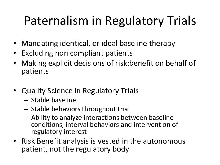 Paternalism in Regulatory Trials • Mandating identical, or ideal baseline therapy • Excluding non