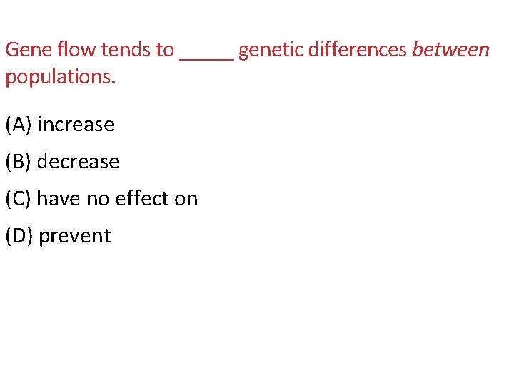 Gene flow tends to _____ genetic differences between populations. (A) increase (B) decrease (C)