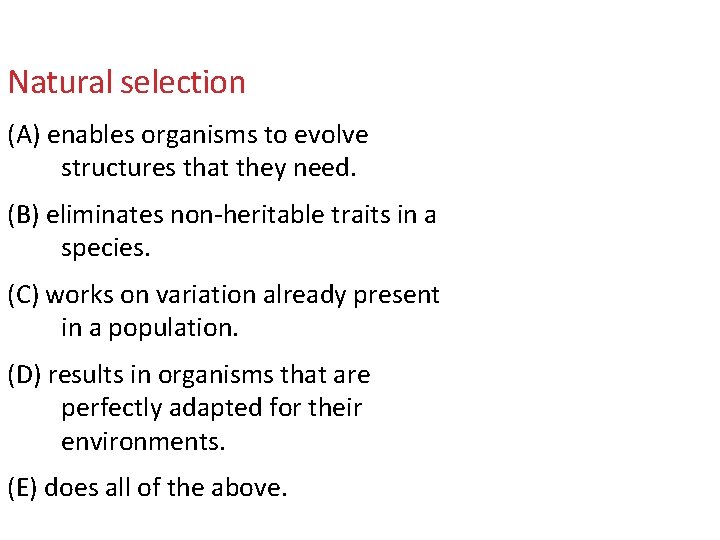 Natural selection (A) enables organisms to evolve structures that they need. (B) eliminates non-heritable