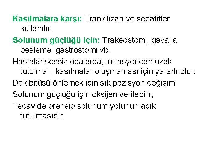 Kasılmalara karşı: Trankilizan ve sedatifler kullanılır. Solunum güçlüğü için: Trakeostomi, gavajla besleme, gastrostomi vb.