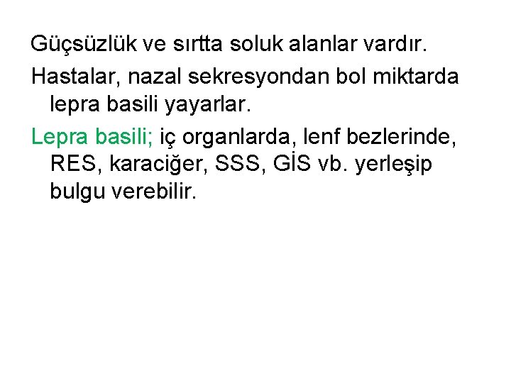 Güçsüzlük ve sırtta soluk alanlar vardır. Hastalar, nazal sekresyondan bol miktarda lepra basili yayarlar.