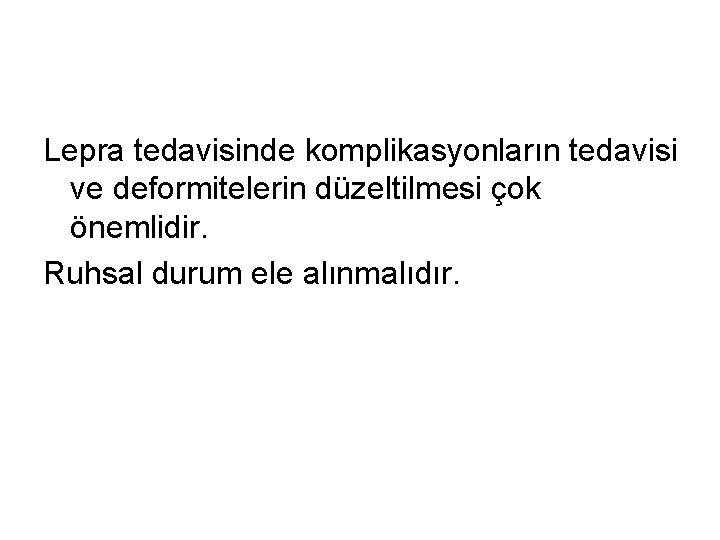 Lepra tedavisinde komplikasyonların tedavisi ve deformitelerin düzeltilmesi çok önemlidir. Ruhsal durum ele alınmalıdır. 