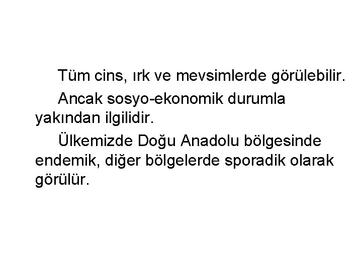 Tüm cins, ırk ve mevsimlerde görülebilir. Ancak sosyo-ekonomik durumla yakından ilgilidir. Ülkemizde Doğu Anadolu