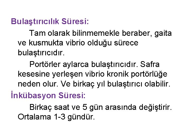 Bulaştırıcılık Süresi: Tam olarak bilinmemekle beraber, gaita ve kusmukta vibrio olduğu sürece bulaştırıcıdır. Portörler