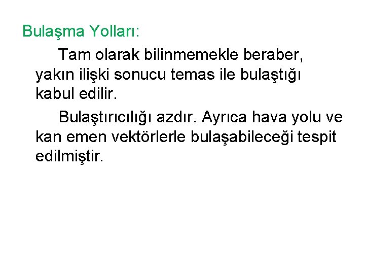 Bulaşma Yolları: Tam olarak bilinmemekle beraber, yakın ilişki sonucu temas ile bulaştığı kabul edilir.