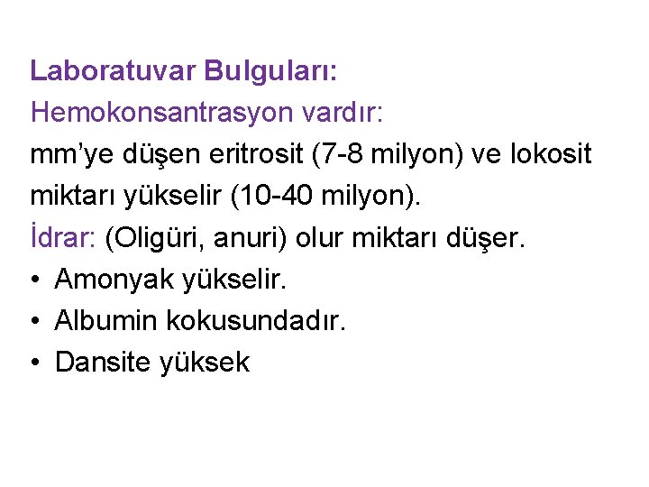 Laboratuvar Bulguları: Hemokonsantrasyon vardır: mm’ye düşen eritrosit (7 -8 milyon) ve lokosit miktarı yükselir