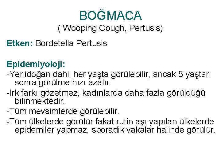 BOĞMACA ( Wooping Cough, Pertusis) Etken: Bordetella Pertusis Epidemiyoloji: -Yenidoğan dahil her yaşta görülebilir,