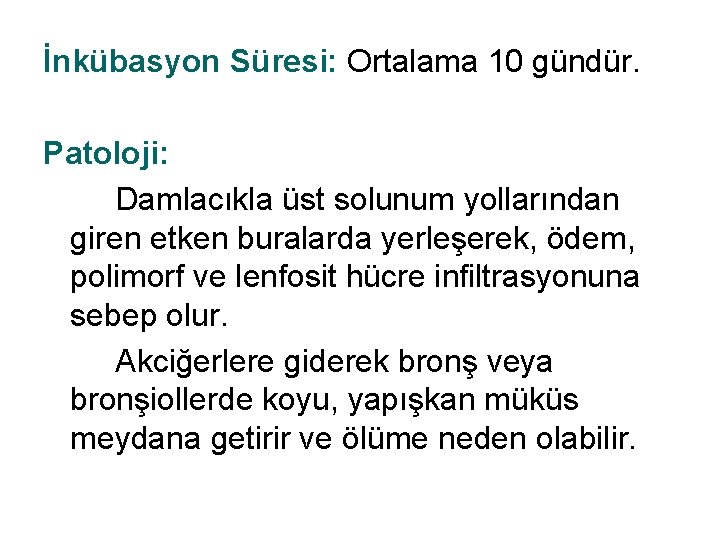 İnkübasyon Süresi: Ortalama 10 gündür. Patoloji: Damlacıkla üst solunum yollarından giren etken buralarda yerleşerek,