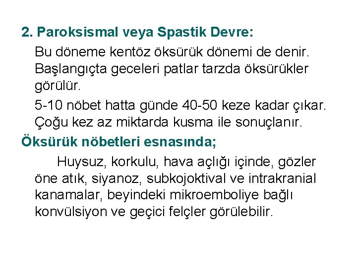 2. Paroksismal veya Spastik Devre: Bu döneme kentöz öksürük dönemi de denir. Başlangıçta geceleri