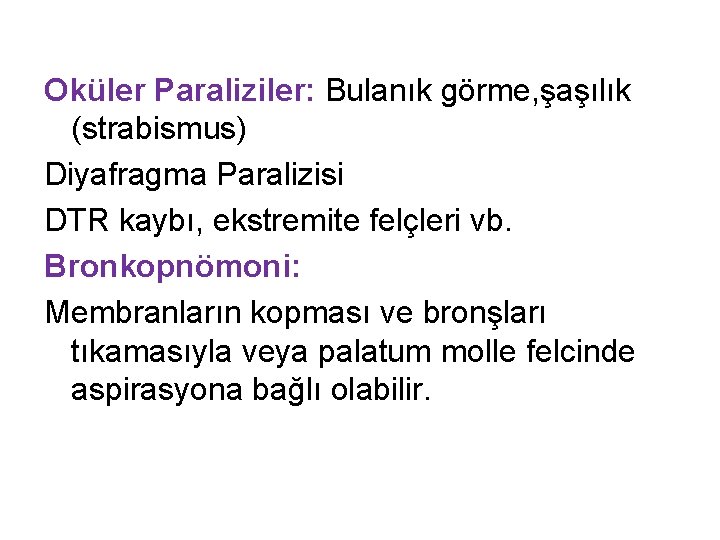 Oküler Paraliziler: Bulanık görme, şaşılık (strabismus) Diyafragma Paralizisi DTR kaybı, ekstremite felçleri vb. Bronkopnömoni: