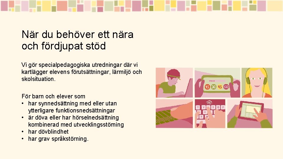 När du behöver ett nära och fördjupat stöd Vi gör specialpedagogiska utredningar där vi