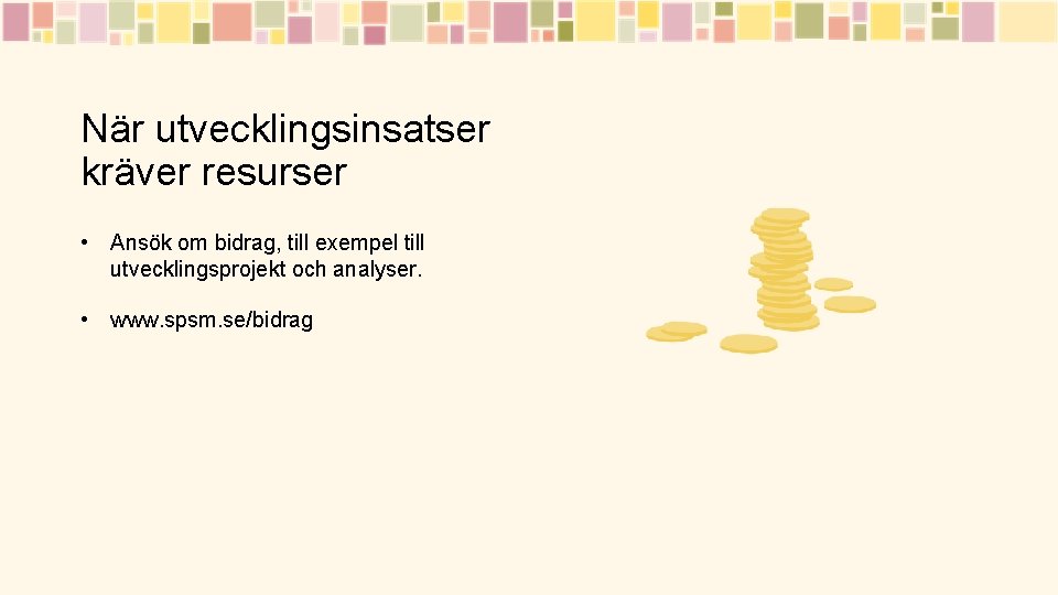 När utvecklingsinsatser kräver resurser • Ansök om bidrag, till exempel till utvecklingsprojekt och analyser.