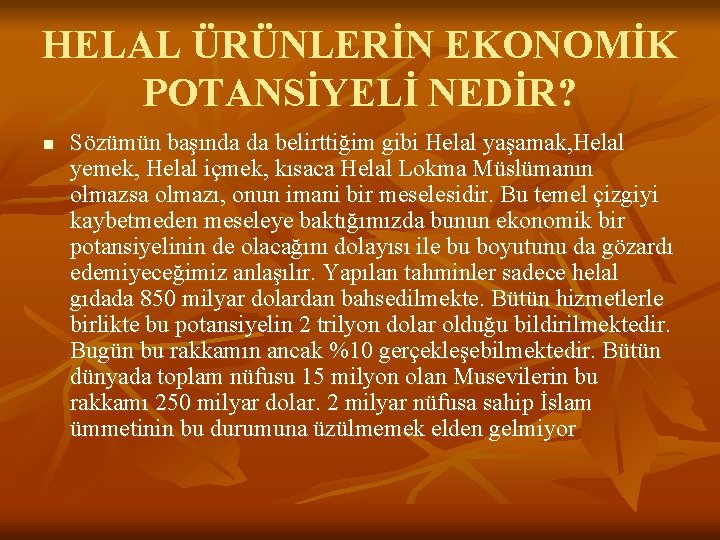 HELAL ÜRÜNLERİN EKONOMİK POTANSİYELİ NEDİR? n Sözümün başında da belirttiğim gibi Helal yaşamak, Helal