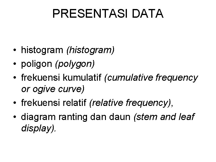 PRESENTASI DATA • histogram (histogram) • poligon (polygon) • frekuensi kumulatif (cumulative frequency or