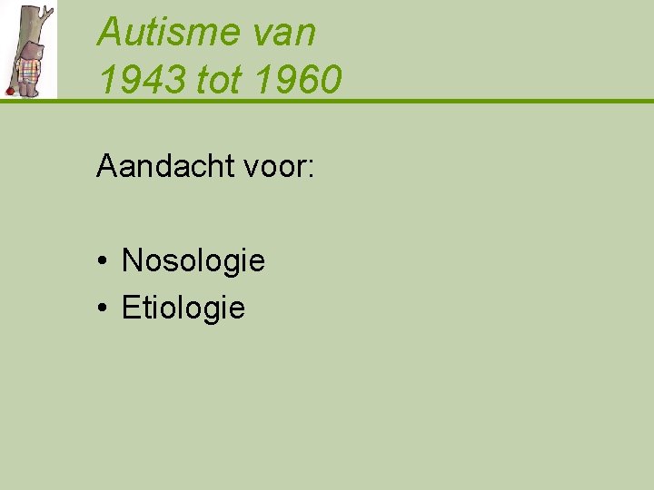 Autisme van 1943 tot 1960 Aandacht voor: • Nosologie • Etiologie 