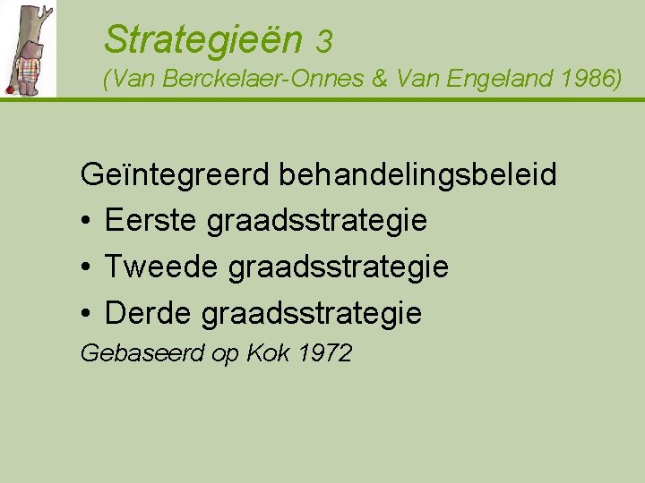 Strategieën 3 (Van Berckelaer-Onnes & Van Engeland 1986) Geïntegreerd behandelingsbeleid • Eerste graadsstrategie •