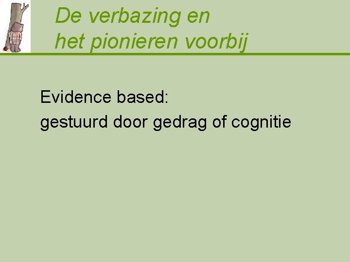 De verbazing en het pionieren voorbij Evidence based: gestuurd door gedrag of cognitie 