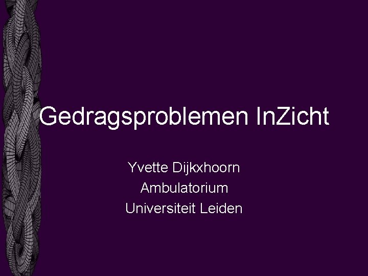 Gedragsproblemen In. Zicht Yvette Dijkxhoorn Ambulatorium Universiteit Leiden 