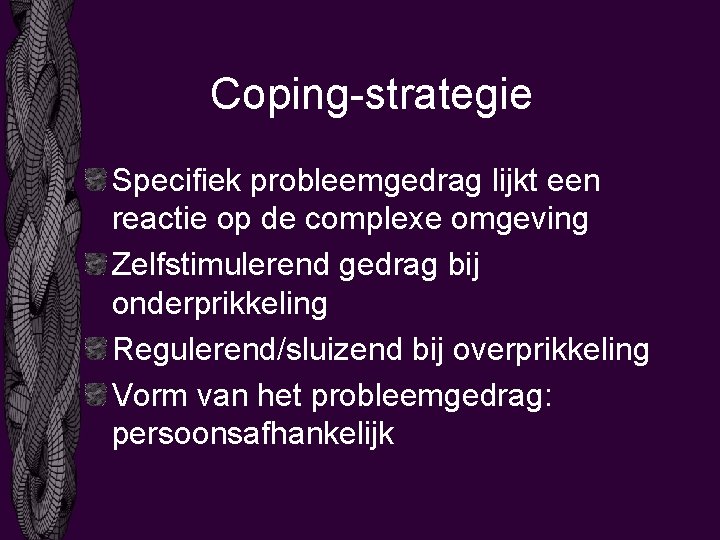 Coping-strategie Specifiek probleemgedrag lijkt een reactie op de complexe omgeving Zelfstimulerend gedrag bij onderprikkeling