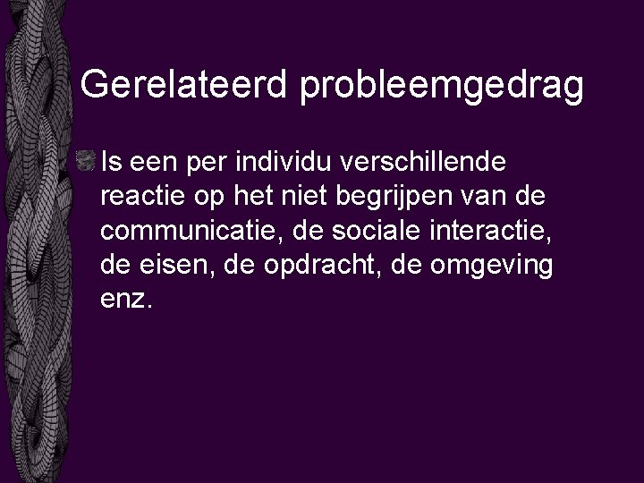 Gerelateerd probleemgedrag Is een per individu verschillende reactie op het niet begrijpen van de