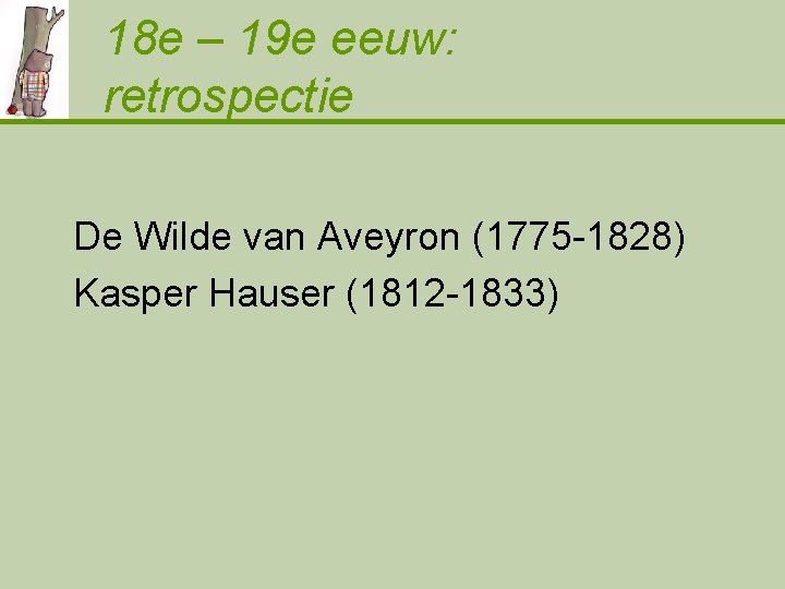 18 e – 19 e eeuw: retrospectie De Wilde van Aveyron (1775 -1828) Kasper