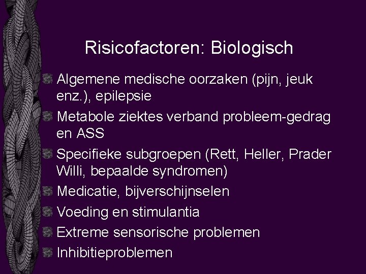 Risicofactoren: Biologisch Algemene medische oorzaken (pijn, jeuk enz. ), epilepsie Metabole ziektes verband probleem-gedrag