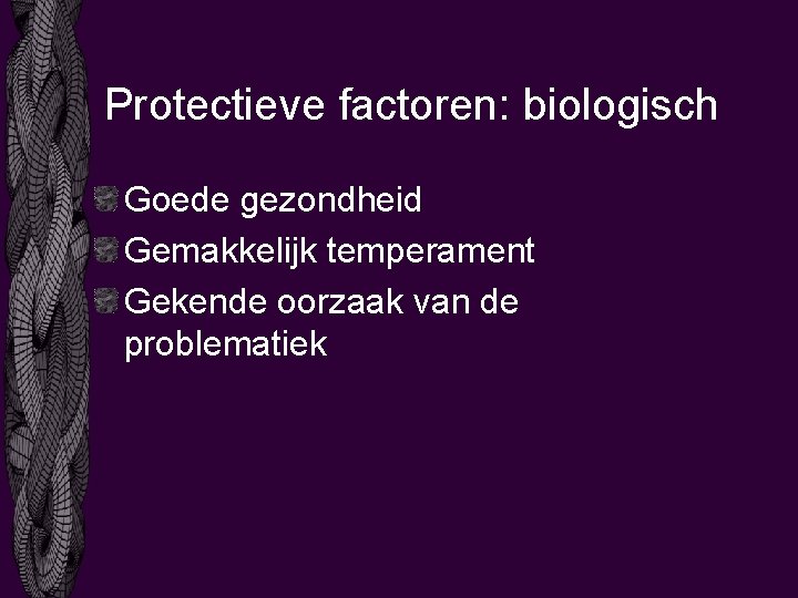 Protectieve factoren: biologisch Goede gezondheid Gemakkelijk temperament Gekende oorzaak van de problematiek 