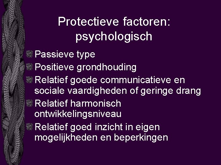 Protectieve factoren: psychologisch Passieve type Positieve grondhouding Relatief goede communicatieve en sociale vaardigheden of