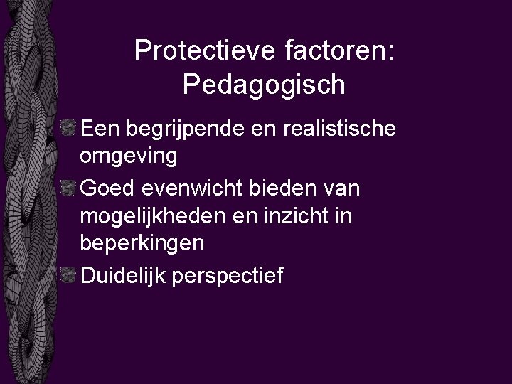 Protectieve factoren: Pedagogisch Een begrijpende en realistische omgeving Goed evenwicht bieden van mogelijkheden en