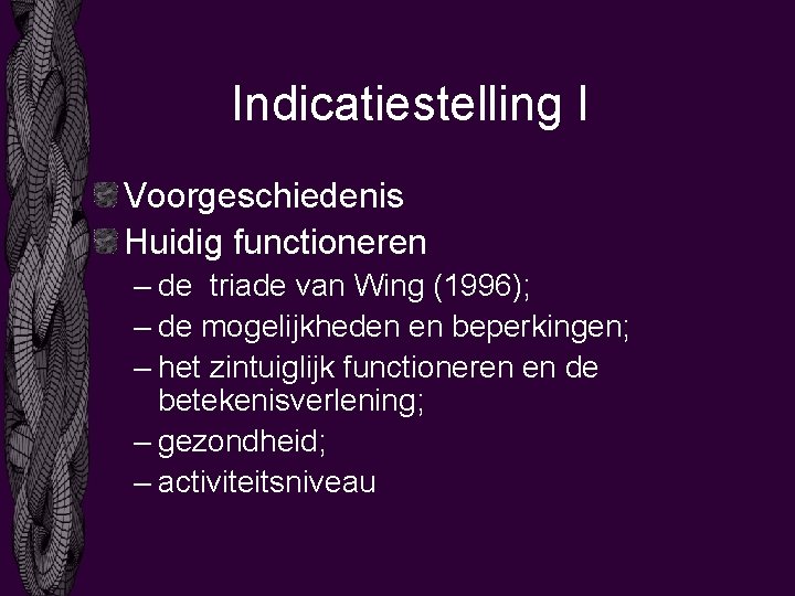 Indicatiestelling I Voorgeschiedenis Huidig functioneren – de triade van Wing (1996); – de mogelijkheden