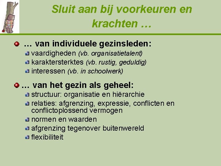 Sluit aan bij voorkeuren en krachten … … van individuele gezinsleden: vaardigheden (vb. organisatietalent)