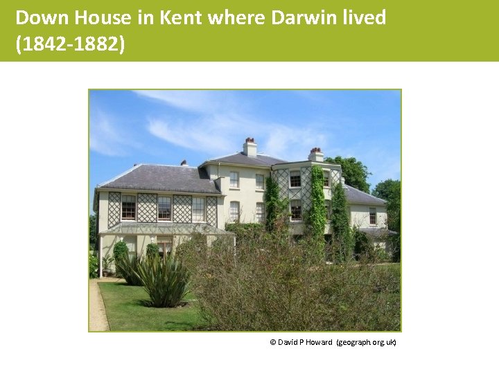 Down House in Kent where Darwin lived (1842 -1882) © David P Howard (geograph.