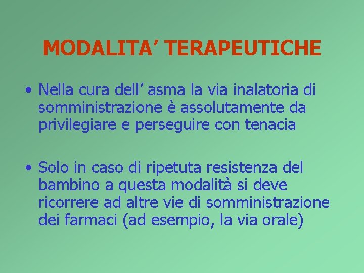 MODALITA’ TERAPEUTICHE • Nella cura dell’ asma la via inalatoria di somministrazione è assolutamente