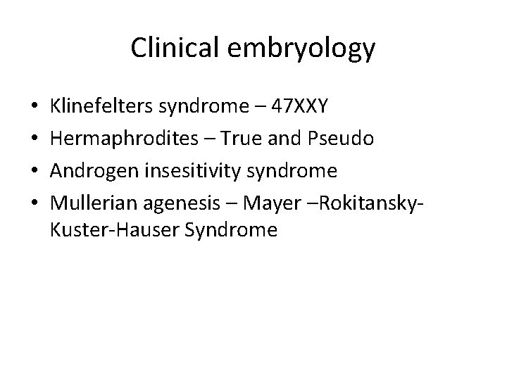 Clinical embryology • • Klinefelters syndrome – 47 XXY Hermaphrodites – True and Pseudo