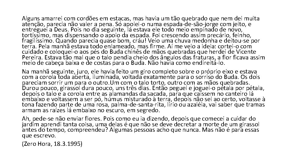 Alguns amarrei com cordões em estacas, mas havia um tão quebrado que nem dei