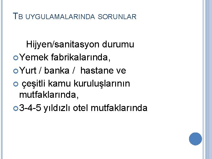 TB UYGULAMALARINDA SORUNLAR Hijyen/sanitasyon durumu Yemek fabrikalarında, Yurt / banka / hastane ve çeşitli