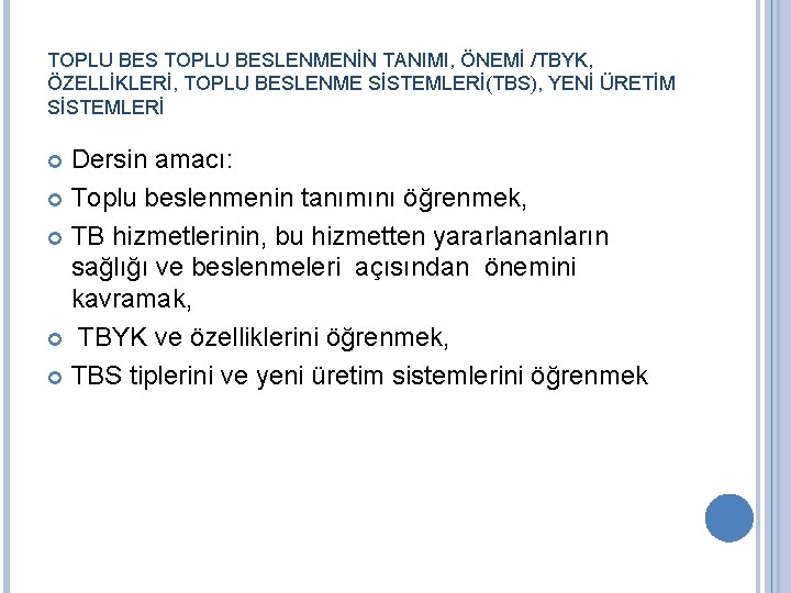 TOPLU BESLENMENİN TANIMI, ÖNEMİ /TBYK, ÖZELLİKLERİ, TOPLU BESLENME SİSTEMLERİ(TBS), YENİ ÜRETİM SİSTEMLERİ Dersin amacı: