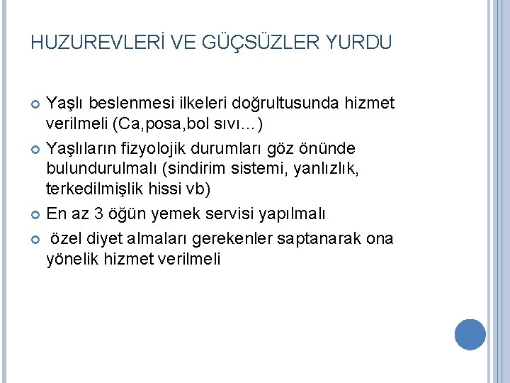 HUZUREVLERİ VE GÜÇSÜZLER YURDU Yaşlı beslenmesi ilkeleri doğrultusunda hizmet verilmeli (Ca, posa, bol sıvı…)