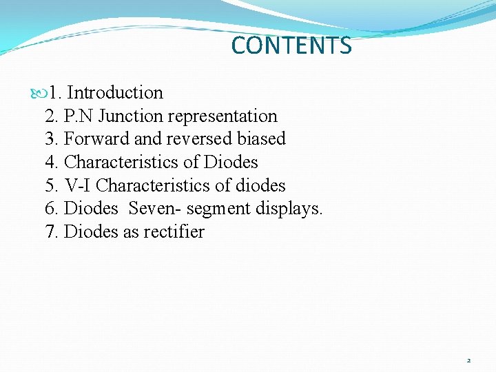 CONTENTS 1. Introduction 2. P. N Junction representation 3. Forward and reversed biased 4.