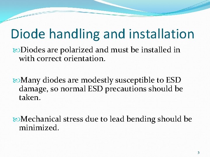 Diode handling and installation Diodes are polarized and must be installed in with correct