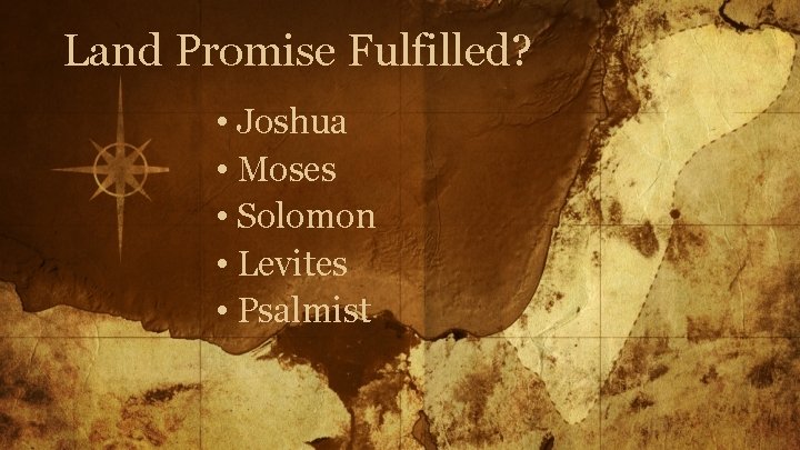 Land Promise Fulfilled? • Joshua • Moses • Solomon • Levites • Psalmist 