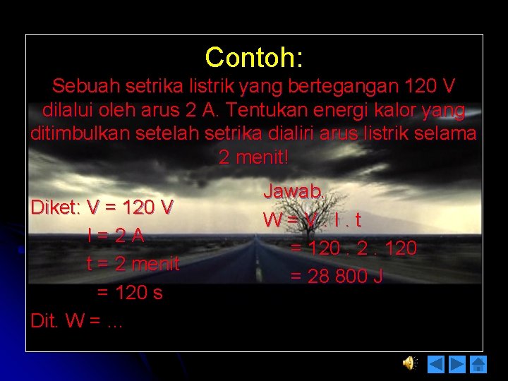 Contoh: Sebuah setrika listrik yang bertegangan 120 V dilalui oleh arus 2 A. Tentukan