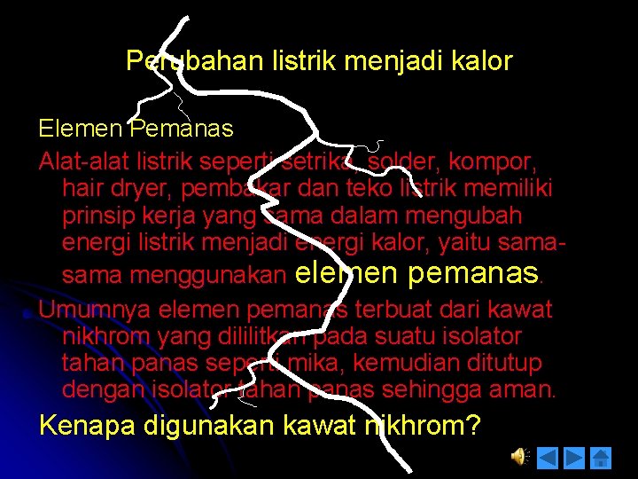 Perubahan listrik menjadi kalor Elemen Pemanas Alat-alat listrik seperti setrika, solder, kompor, hair dryer,