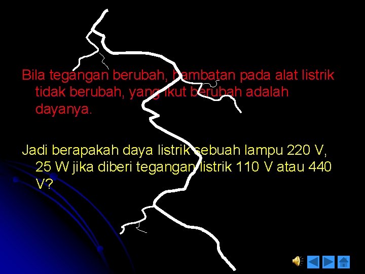 Bila tegangan berubah, hambatan pada alat listrik tidak berubah, yang ikut berubah adalah dayanya.