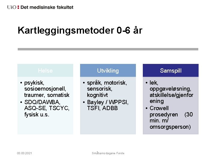 Kartleggingsmetoder 0 -6 år Helse • psykisk, sosioemosjonell, traumer, somatisk • SDQ/DAWBA, ASQ-SE, TSCYC,