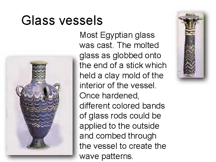 Glass vessels Most Egyptian glass was cast. The molted glass as globbed onto the