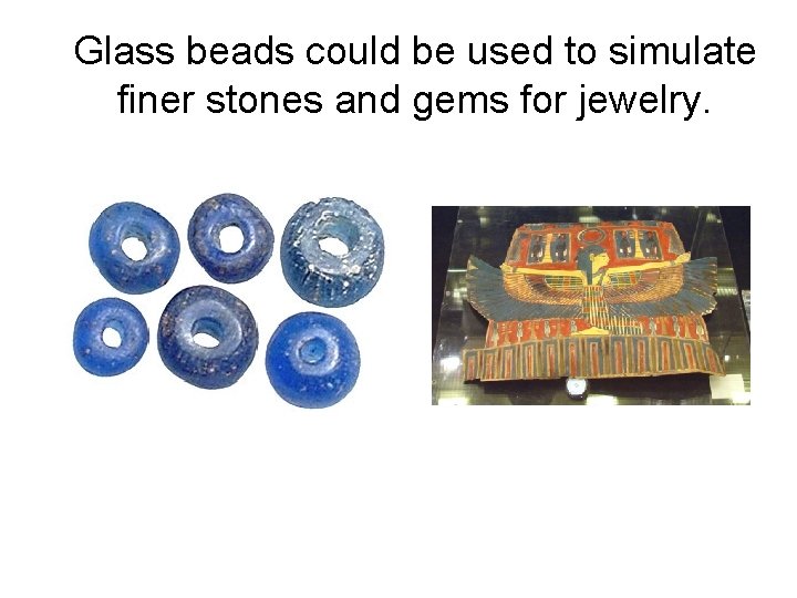 Glass beads could be used to simulate finer stones and gems for jewelry. 