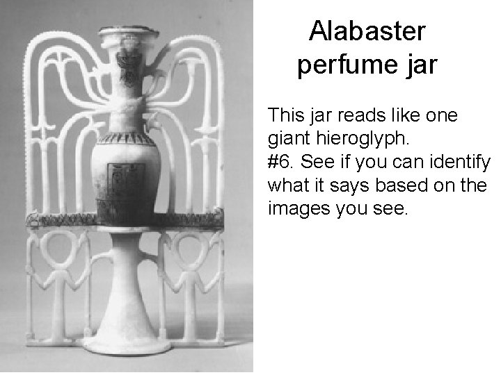 Alabaster perfume jar This jar reads like one giant hieroglyph. #6. See if you