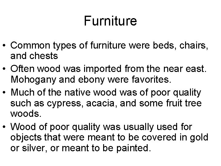 Furniture • Common types of furniture were beds, chairs, and chests • Often wood