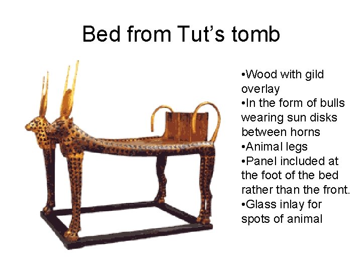 Bed from Tut’s tomb • Wood with gild overlay • In the form of